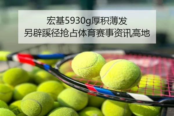 宏基5930g厚积薄发 另辟蹊径抢占体育赛事资讯高地